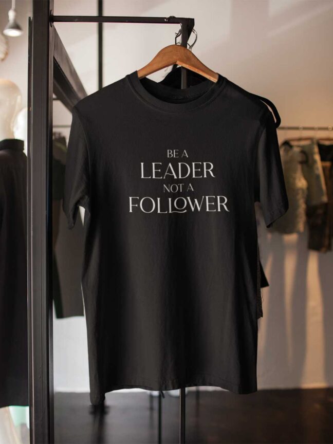 BE A LEADER NOT A FOLLOWER -T SHIRT