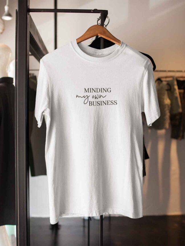 MINDING MY OWN BUSINESS -T SHIRT